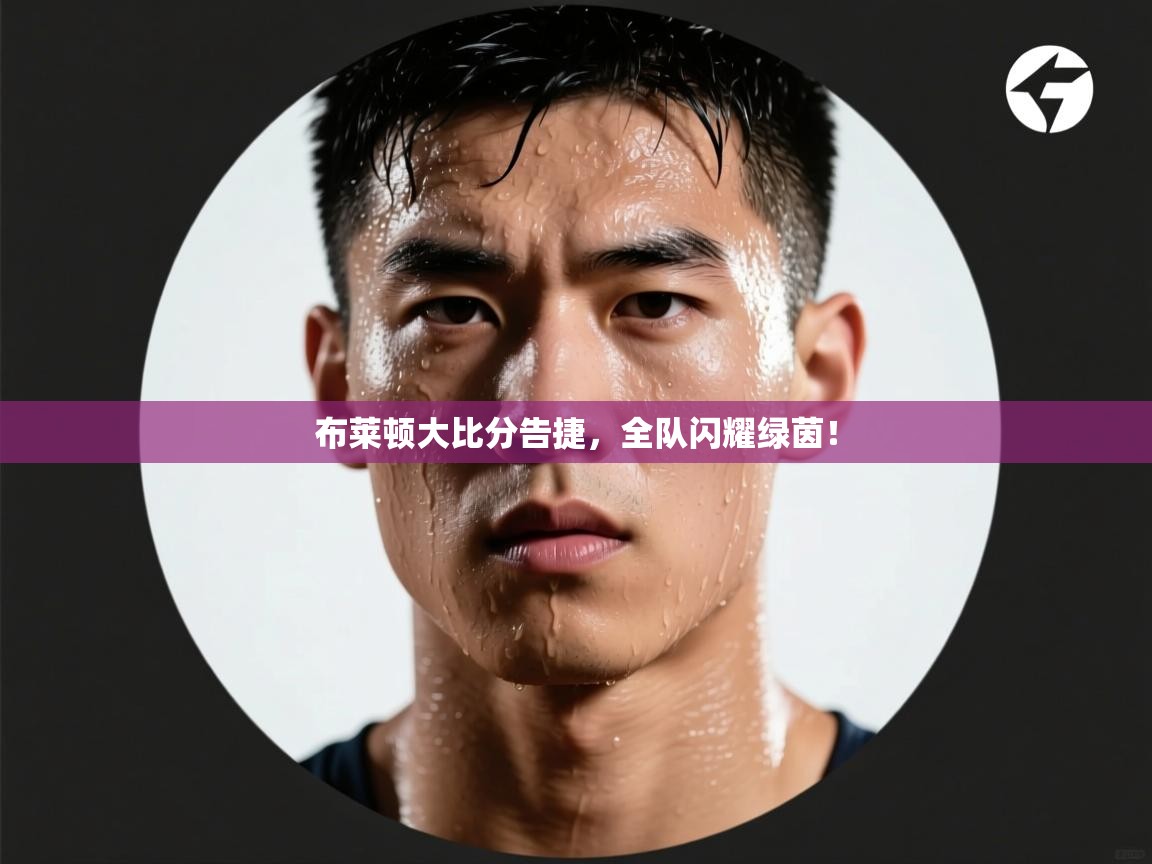 布莱顿大比分告捷，全队闪耀绿茵！  第2张